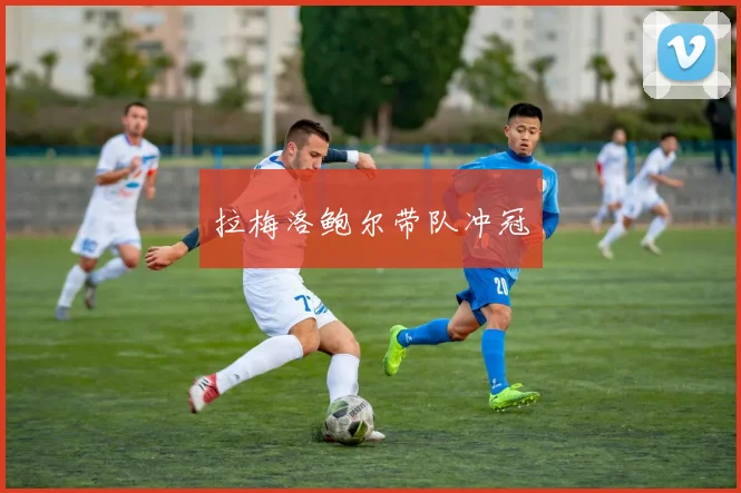 拉梅洛鲍尔带队冲冠