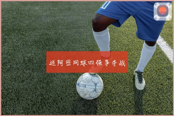 迈阿密网球四强争夺战