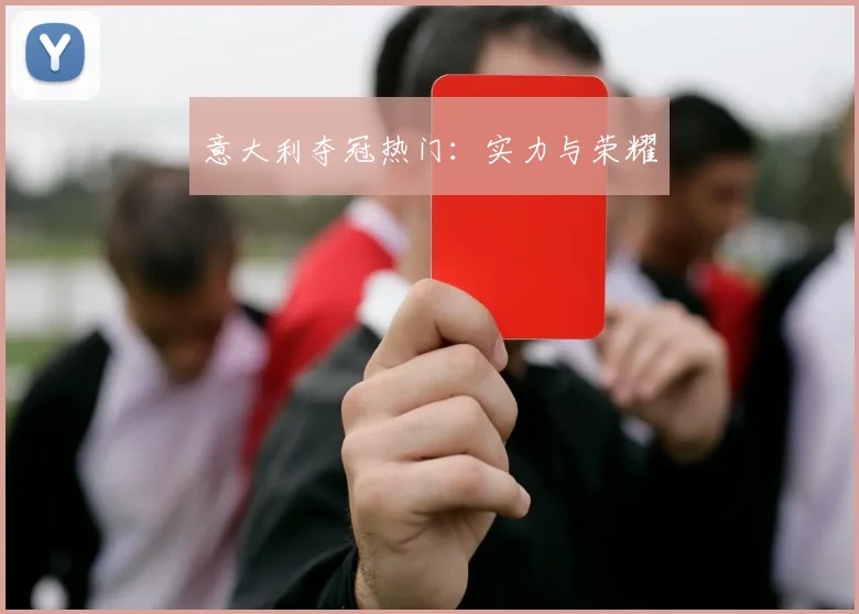 意大利夺冠热门:实力与荣耀
