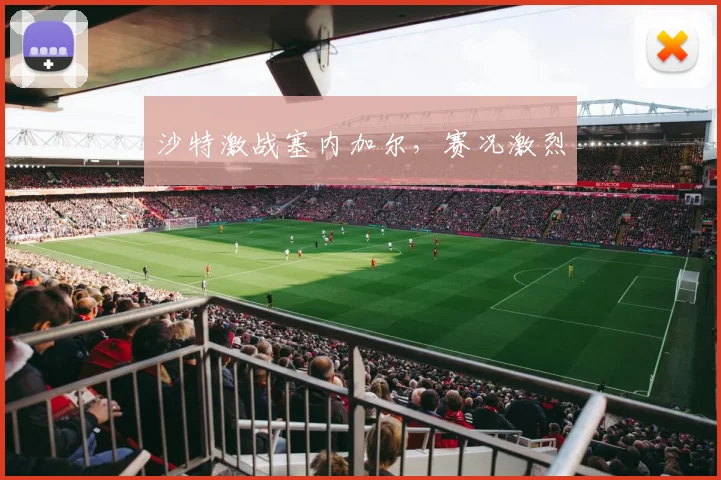沙特激战塞内加尔，赛况激烈