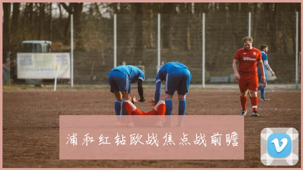 浦和红钻欧战焦点战前瞻