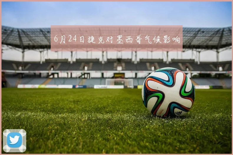 6月24日捷克对墨西哥气候影响