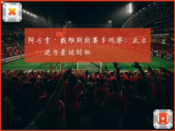 阿方索·戴维斯新赛季观察：反击推进与套边时机